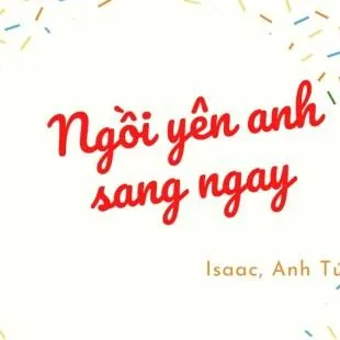 Lờ bài hát Ngồi yên anh sang ngay - Isaac, Anh Tú | Ngồi yên anh sang ngay Lyrics