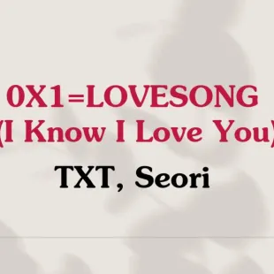 Lời bài hát 0X1=LOVESONG (I Know I Love You) - TXT, Seori | 0X1=LOVESONG (I Know I Love You) Lyrics