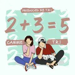 Lời bài hát 2+3=5 – T.R.I, Cammie