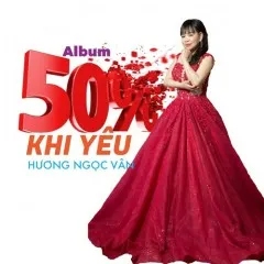 Lời bài hát 50% Khi Yêu – Hương Ngọc Vân