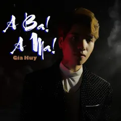 Lời bài hát A Ba A Ma – Gia Huy Singer