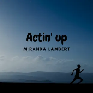 Lời bài hát Actin' up - Miranda Lambert | Actin' up Lyrics