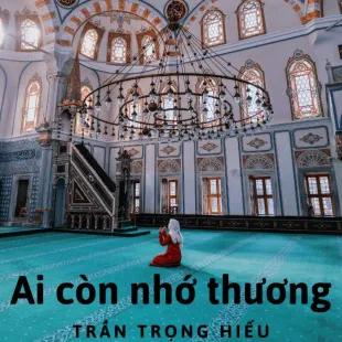 Lời bài hát Ai còn nhớ thương - Trần Trọng Hiếu | Ai còn nhớ thương Lyrics