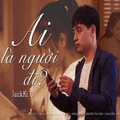 Lời bài hát Ai Là Người Đi? – Jack Ki 0