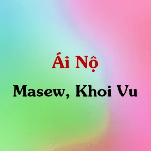 Lời bài hát Ái Nộ - Masew, Khoi Vu | Ái Nộ Lyrics