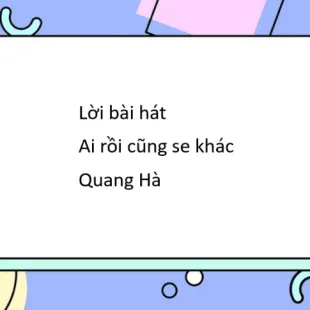 Lời bài hát Ai rồi cũng sẽ khác - Quang Hà | Ai rồi cũng sẽ khác Lyrics