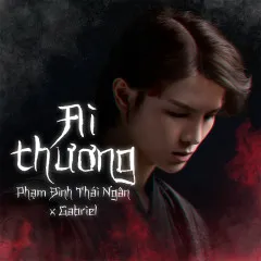 Lời bài hát Ai Thương – Phạm Đình Thái Ngân, Gabriel