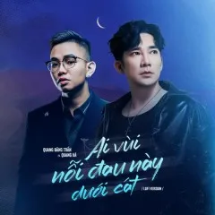 Lời bài hát Ai Vùi Nỗi Đau Này Dưới Cát (Lofi Version) – Quang Đăng Trần, Quang Hà