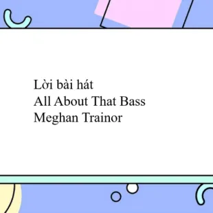 Lời bài hát All About That Bass - Meghan Trainor | All About That Bass Lyrics