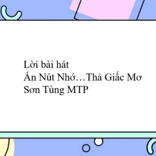 Lời bài hát Ấn Nút Nhớ…Thả Giấc Mơ - Sơn Tùng MTP | Ấn Nút Nhớ…Thả Giấc Mơ Lyrics