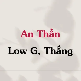 Lời bài hát An Thần - Low G, Thắng | An Thần Lyrics