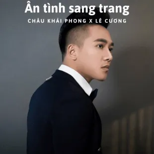 Lời bài hát Ân tình sang trang - Châu Khải Phong X Lê Cương | Ân tình sang trang Lyrics