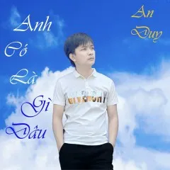 Lời bài hát Anh Có Là Gì Đâu – An Duy