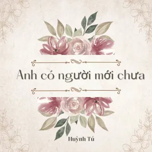 Lời bài hát Anh đã có người mới chưa - Huỳnh Tú | Anh đã có người mới chưa Lyrics