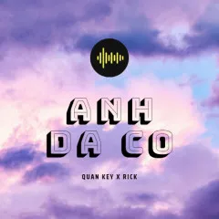 Lời bài hát Anh Đã Có – Quân Key, Rick