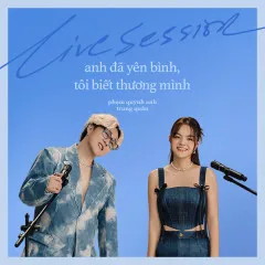 Lời bài hát Anh Đã Yên Bình, Tôi Biết Thương Mình (Live Session) – Phạm Quỳnh Anh, Trung Quân