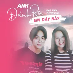 Lời bài hát Anh Đánh Rơi Em Đây Này – Tuyến Kim, Đạt Khói