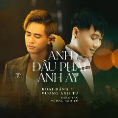 Lời bài hát Anh Đâu Phải Anh Ấy (Live Version) – Khải Đăng, Vương Anh Tú