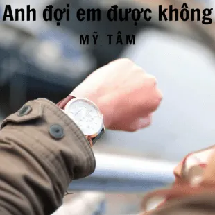 Lời bài hát Anh đợi em được không - Mỹ Tâm | Anh đợi em được không Lyrics