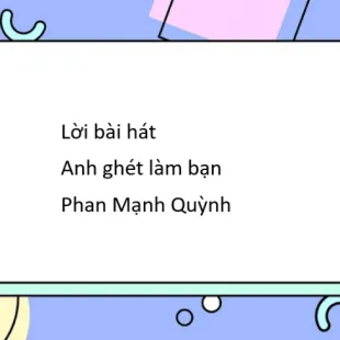 Lời bài hát Anh ghét làm bạn - Phan Mạnh Quỳnh | Anh ghét làm bạn Lyrics