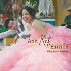 Lời bài hát Anh Kết Em Rồi – Hồng Thanh, DJ Mie