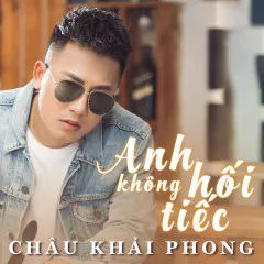 Lời bài hát Anh Không Hối Tiếc (Beat) – Châu Khải Phong