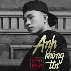 Lời bài hát Anh Không Tin – Kha Ken