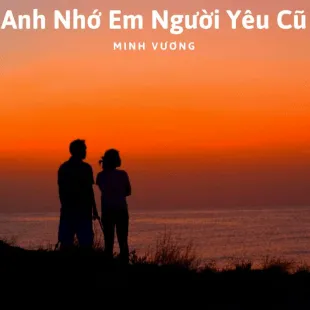 Lời bài hát Anh Nhớ Em Người Yêu Cũ - Minh Vương | Anh Nhớ Em Người Yêu Cũ Lyrics