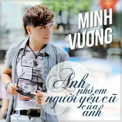 Lời bài hát Anh Nhớ Em Người Yêu Cũ – Minh Vương M4U