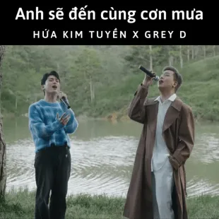 Lời bài hát Anh sẽ đến cùng cơn mưa - Hứa Kim Tuyền X Grey D | Anh sẽ đến cùng cơn mưa Lyrics