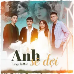 Lời bài hát Anh Sẽ Đợi (Cozak Remix) – TLong, Tô Minh, HOA HỒNG DẠI MUSIC