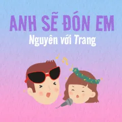 Lời bài hát Anh Sẽ Đón Em (với Trang) – Nguyên.