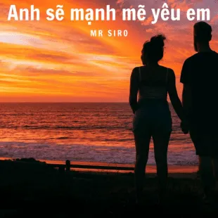 Lời bài hát Anh sẽ mạnh mẽ yêu em - Mr Siro | Anh sẽ mạnh mẽ yêu em Lyrics