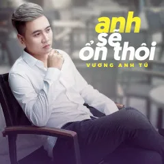 Lời bài hát Anh Sẽ Ổn Thôi (Beat) – Vương Anh Tú