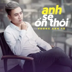 Lời bài hát Anh Sẽ Ổn Thôi – Vương Anh Tú