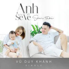 Lời bài hát Anh Sẽ Về Sớm Thôi – Vũ Duy Khánh