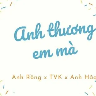 Lời bài hát Anh thương em mà - Anh Rồng x TVK x Anh Hảo | Anh thương em mà Lyrics