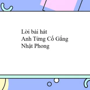 Lời bài hát Anh Từng Cố Gắng - Nhật Phong | Anh Từng Cố Gắng Lyrics