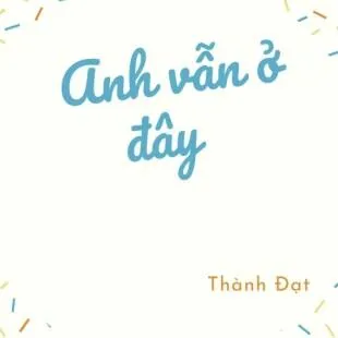 Lời bài hát Anh vẫn ở đây - Thành Đạt | Anh vẫn ở đây Lyrics