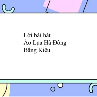 Lời bài hát Áo Lụa Hà Đông - Bằng Kiều | Áo Lụa Hà Đông Lyrics