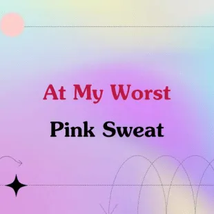 Lời bài hát At My Worst - Pink Sweat$ | At My Worst Lyrics