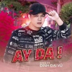 Lời bài hát AY DA – Đinh Đại Vũ