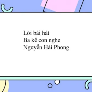 Lời bài hát Ba kể con nghe - Nguyễn Hải Phong | Ba kể con nghe Lyrics