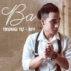 Lời bài hát Ba – Trung Tự