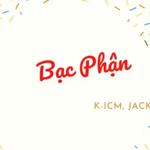 Lời bài hát Bạc Phận – K-ICM, JACK | Bạc Phận Lyrics