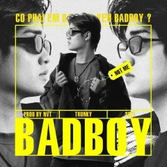 Lời bài hát BAD BOY – TRUNKY