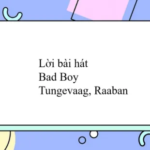 Lời bài hát Bad Boy - Tungevaag, Raaban | Bad Boy Lyrics