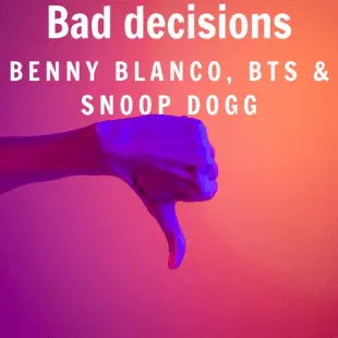 Lời bài hát Bad decisions - Benny Blanco, Bts & Snoop Dogg | Bad decisions Lyrics