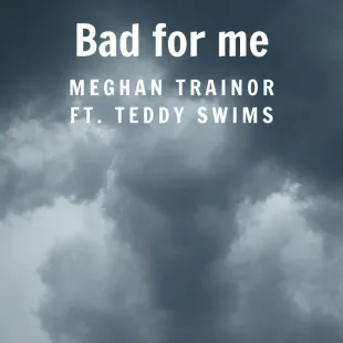 Lời bài hát Bad for me - Meghan Trainor Ft. Teddy Swims | Bad for me Lyrics