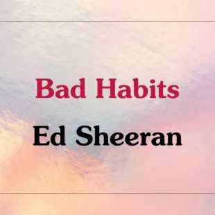 Lời bài hát Bad Habits - Ed Sheeran | Bad Habits Lyrics